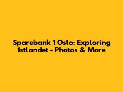 Sparebank 1 Oslo: Exploring 1stlandet - Photos & More