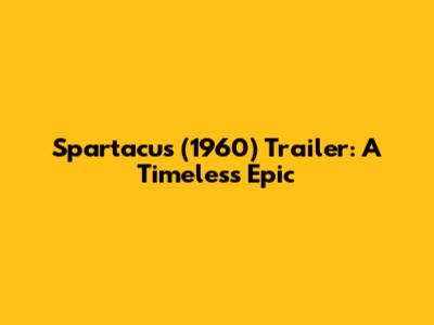 Spartacus (1960) Trailer: A Timeless Epic