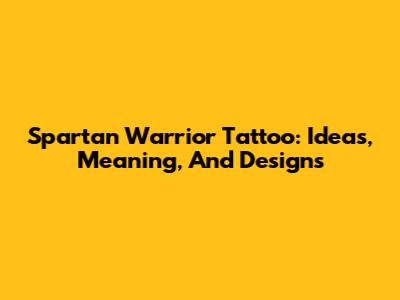 Spartan Warrior Tattoo: Ideas, Meaning, And Designs