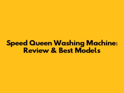Speed Queen Washing Machine: Review & Best Models