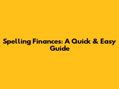 Spelling Finances: A Quick & Easy Guide