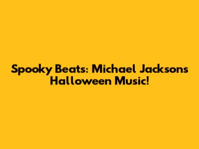 Spooky Beats: Michael Jackson's Halloween Music!