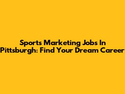 Sports Marketing Jobs In Pittsburgh: Find Your Dream Career