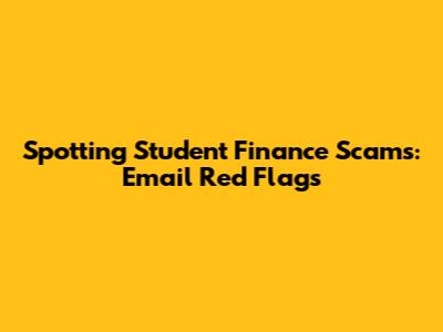 Spotting Student Finance Scams: Email Red Flags