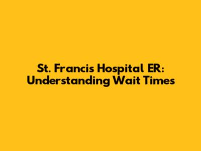 St. Francis Hospital ER: Understanding Wait Times