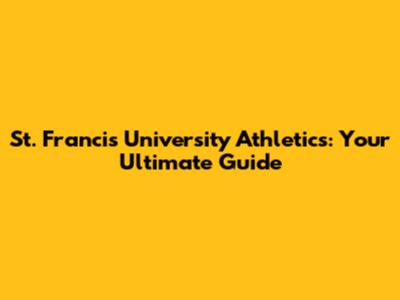 St. Francis University Athletics: Your Ultimate Guide