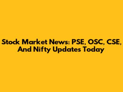 Stock Market News: PSE, OSC, CSE, And Nifty Updates Today