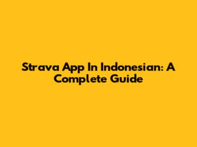 Strava App In Indonesian: A Complete Guide