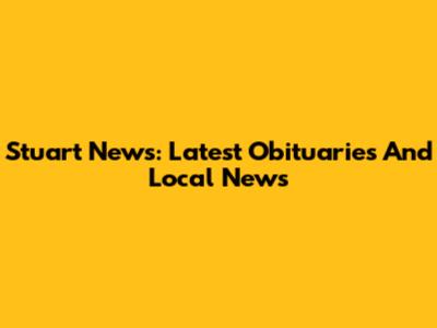 Stuart News: Latest Obituaries And Local News