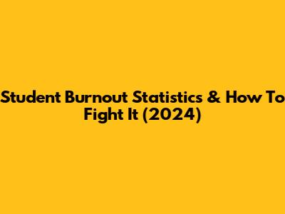 Student Burnout Statistics & How To Fight It (2024)
