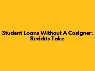 Student Loans Without A Cosigner: Reddit's Take