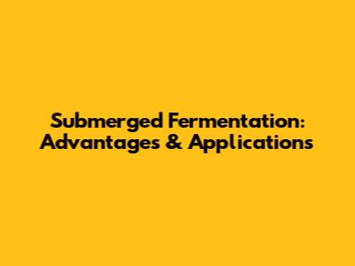 Submerged Fermentation: Advantages & Applications