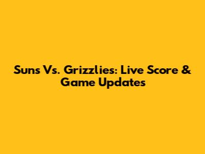Suns Vs. Grizzlies: Live Score & Game Updates