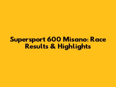Supersport 600 Misano: Race Results & Highlights