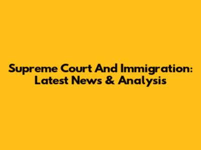 Supreme Court And Immigration: Latest News & Analysis