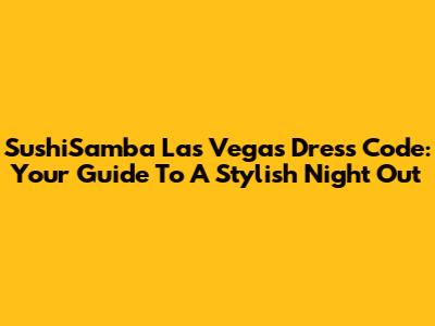 SushiSamba Las Vegas Dress Code: Your Guide To A Stylish Night Out