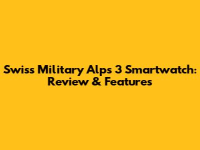 Swiss Military Alps 3 Smartwatch: Review & Features