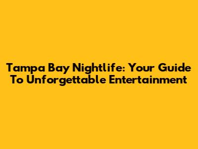 Tampa Bay Nightlife: Your Guide To Unforgettable Entertainment