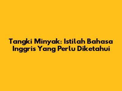 Tangki Minyak: Istilah Bahasa Inggris Yang Perlu Diketahui