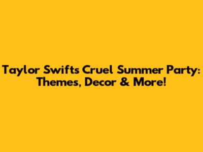 Taylor Swift's Cruel Summer Party: Themes, Decor & More!