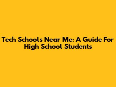 Tech Schools Near Me: A Guide For High School Students