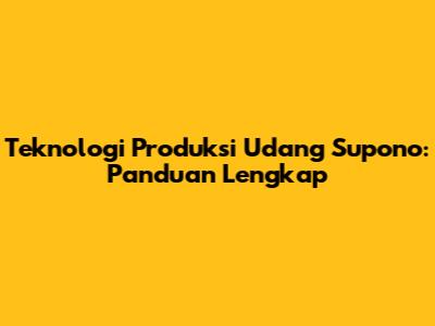 Teknologi Produksi Udang Supono: Panduan Lengkap