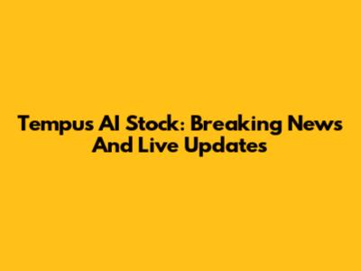 Tempus AI Stock: Breaking News And Live Updates