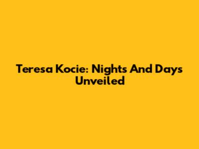 Teresa Kocie: Nights And Days Unveiled