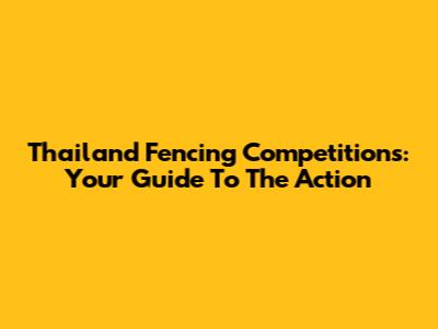 Thailand Fencing Competitions: Your Guide To The Action