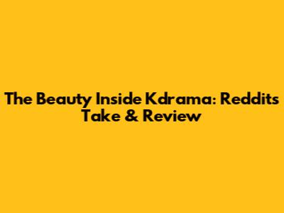 The Beauty Inside Kdrama: Reddit's Take & Review