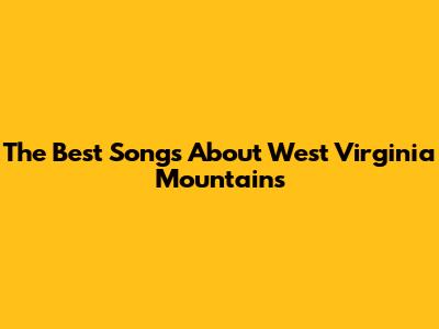The Best Songs About West Virginia Mountains