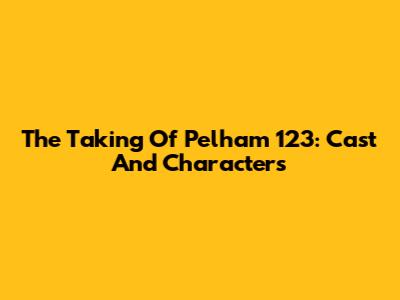 The Taking Of Pelham 123: Cast And Characters