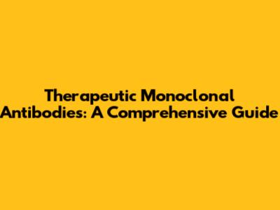 Therapeutic Monoclonal Antibodies: A Comprehensive Guide