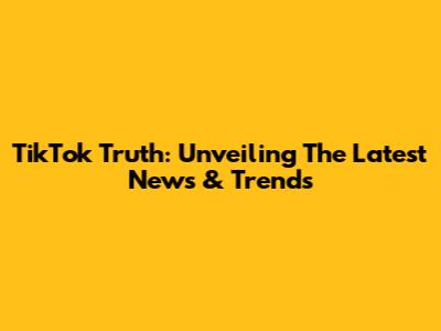 TikTok Truth: Unveiling The Latest News & Trends