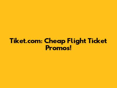 Tiket.com: Cheap Flight Ticket Promos!