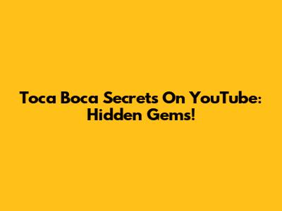 Toca Boca Secrets On YouTube: Hidden Gems!