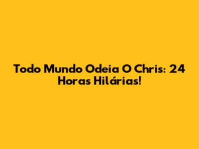 Todo Mundo Odeia O Chris: 24 Horas Hilárias!