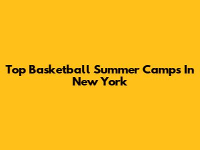 Top Basketball Summer Camps In New York