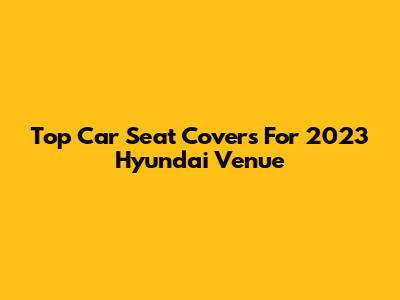 Top Car Seat Covers For 2023 Hyundai Venue