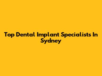 Top Dental Implant Specialists In Sydney
