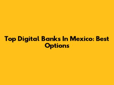 Top Digital Banks In Mexico: Best Options