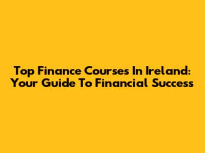 Top Finance Courses In Ireland: Your Guide To Financial Success