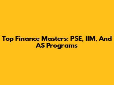 Top Finance Masters: PSE, IIM, And AS Programs
