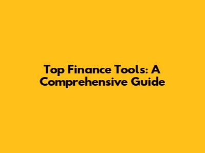 Top Finance Tools: A Comprehensive Guide