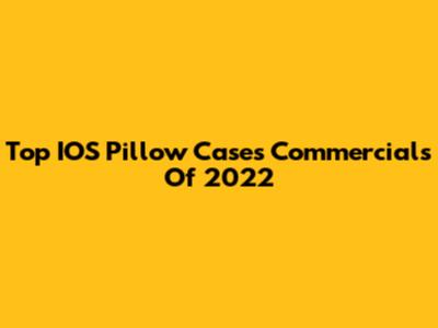 Top IOS Pillow Cases Commercials Of 2022