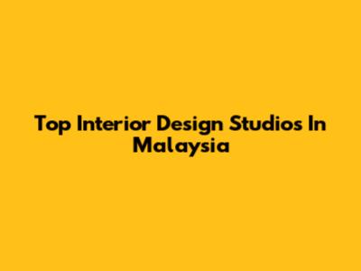 Top Interior Design Studios In Malaysia