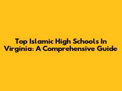 Top Islamic High Schools In Virginia: A Comprehensive Guide