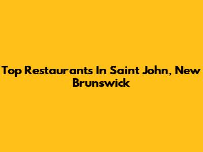 Top Restaurants In Saint John, New Brunswick