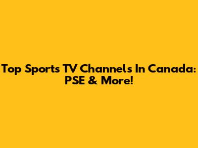 Top Sports TV Channels In Canada: PSE & More!