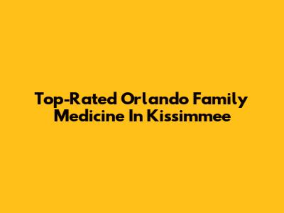 Top-Rated Orlando Family Medicine In Kissimmee